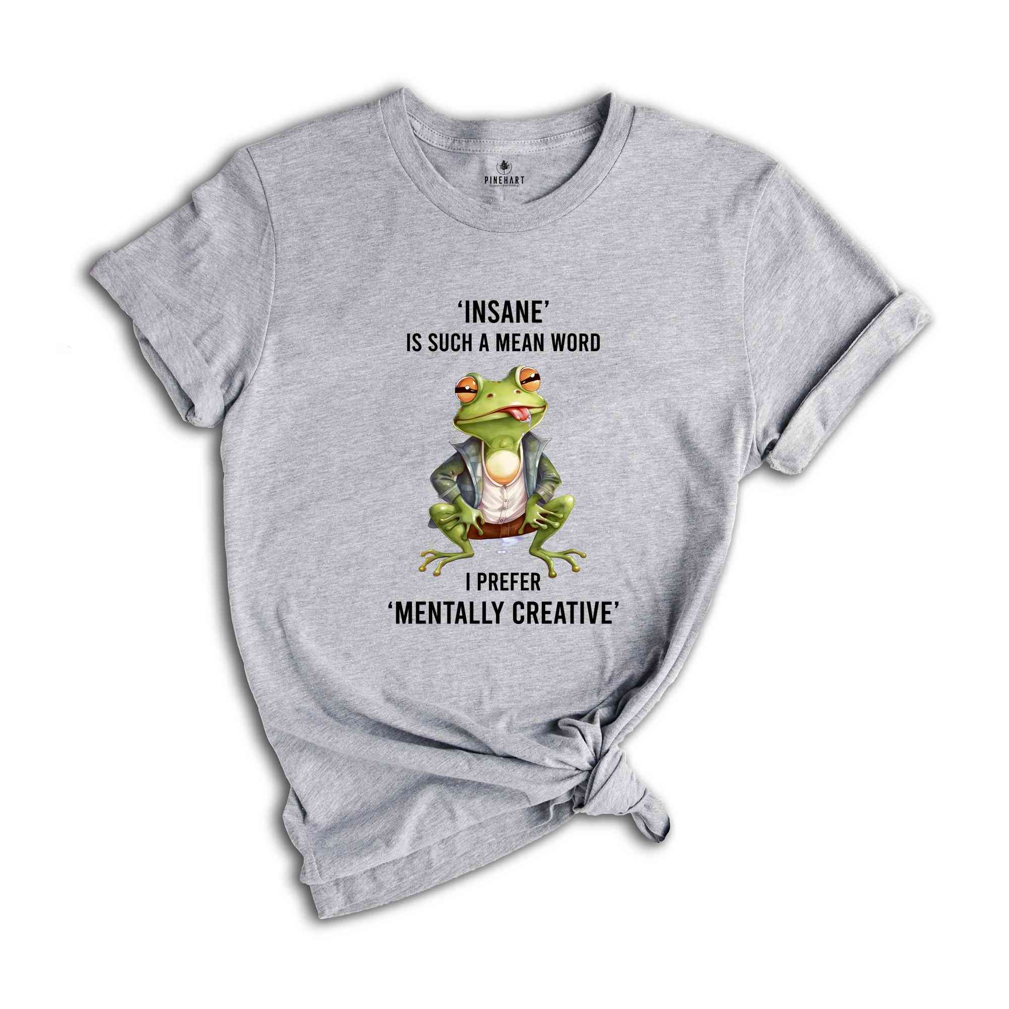 Insane Is Such A Mean Word I Prefer Mentally Creative Shirt, Funny Frog Shirt, Cute Crog T-Shirt, Vintage Shirt