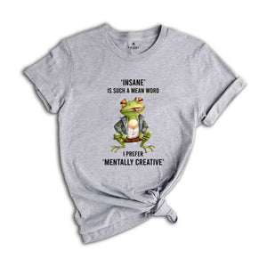 Insane Is Such A Mean Word I Prefer Mentally Creative Shirt, Funny Frog Shirt, Cute Crog T-Shirt, Vintage Shirt