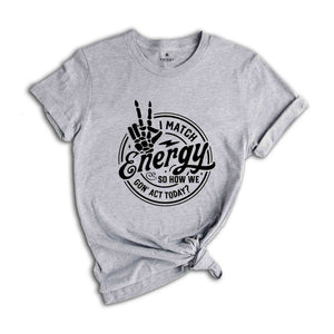 I match energy So How We Gon’ Act Today Shirt, Sassy Shirt, Funny Shirt, Match Energy Shirt, Cute Shirt