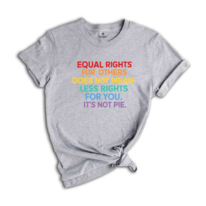 Equal Rights For Others Does Not Mean Less Rights For You It's Not Pie Shirt, LGBT Pride Shirt, Equality Shirt, Gay Pride Tee