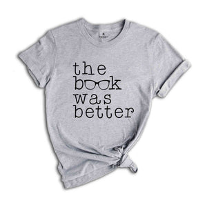 The Book Was Better Shirt, Book Lover Shirt, Librarian Shirt, Bookish Shirt, Bookworm Shirt, Literature Gift, Book Nerd Shirt