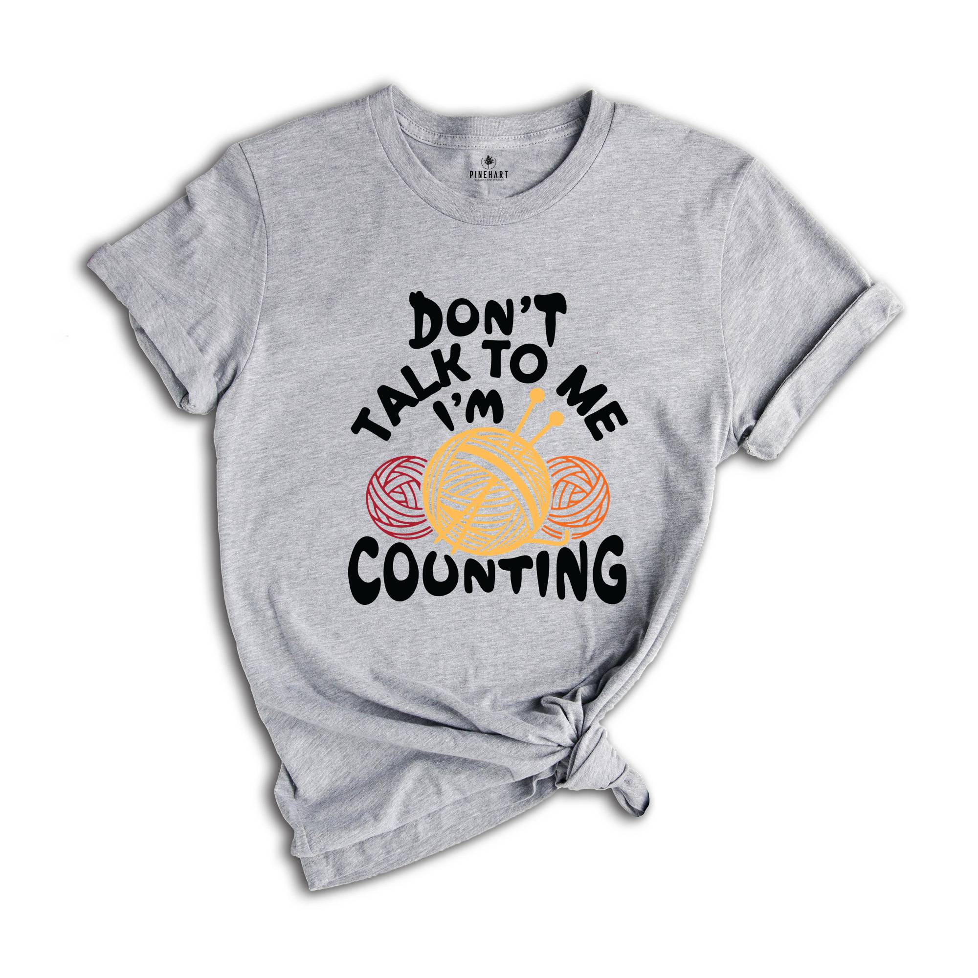 Don't Talk to me I'm Counting Shirt, Knitting Shirt, Funny Knitting Shirt, Knitting Lover Shirt, Crochet Shirt, Cute Knitting Gift