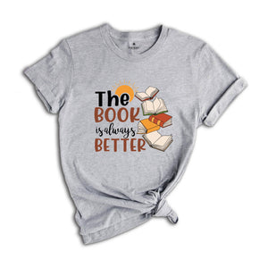 The Book is Always Better Shirt, Book Lover Shirt, Librarian Shirt, The Book Was Better, Bookish Shirt, Literature Shirt, Bookworm Shirt