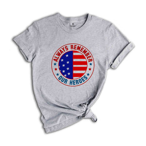 Always Remember Our Heroes Shirt, American Patriotic Shirt, Fourty Of July Shirt, Independence Day Shirt, America Lover Shirt