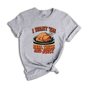 I Want 'em Real Thick and Juicy Shirt, Turkey Day Shirt, Funny Thanksgiving Day Shirt, Gift for Thanksgiving, Fall Shirt