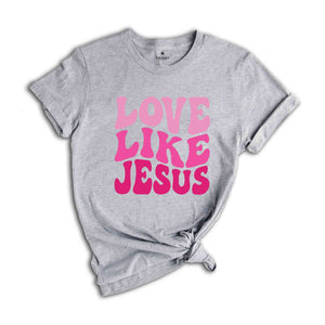 Love like Jesus T-Shirt, Faith Shirt, Christian Shirt, Jesus Shirts, Religious Shirt, Bible Verses Tee