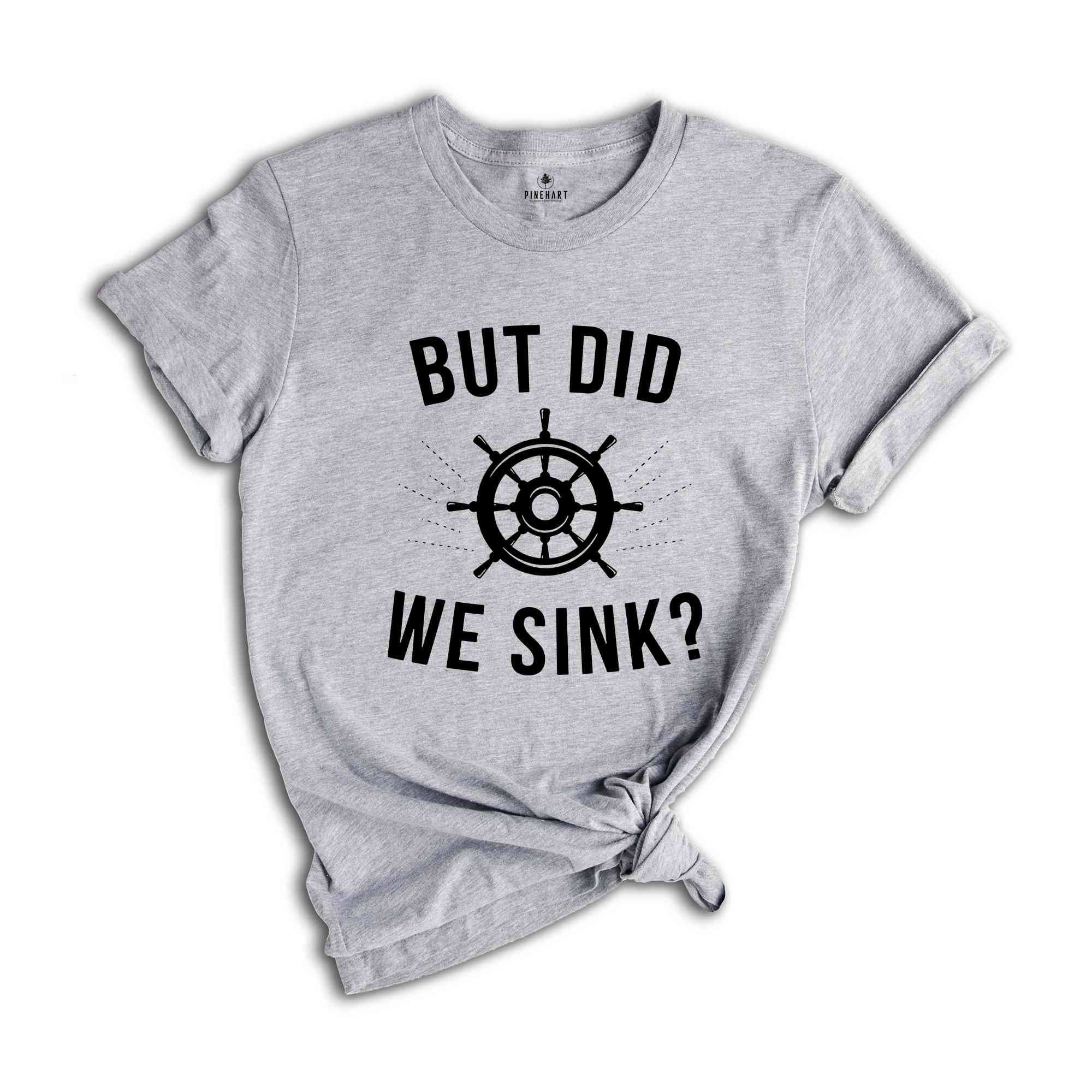 But Did We Sink, Sailing Shirt, Boating Shirt, Men's Clothing, Boat Owner Gift, Captain T-Shirt, Skipper Tee Shirt, Funny Sayings Shirt