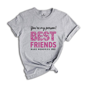 You Are My Person Best Friends 2025 Shirt, Make Memories Shirt, Trendy Besties Shirt, Cute Girls Gift, Best Friends Shirt