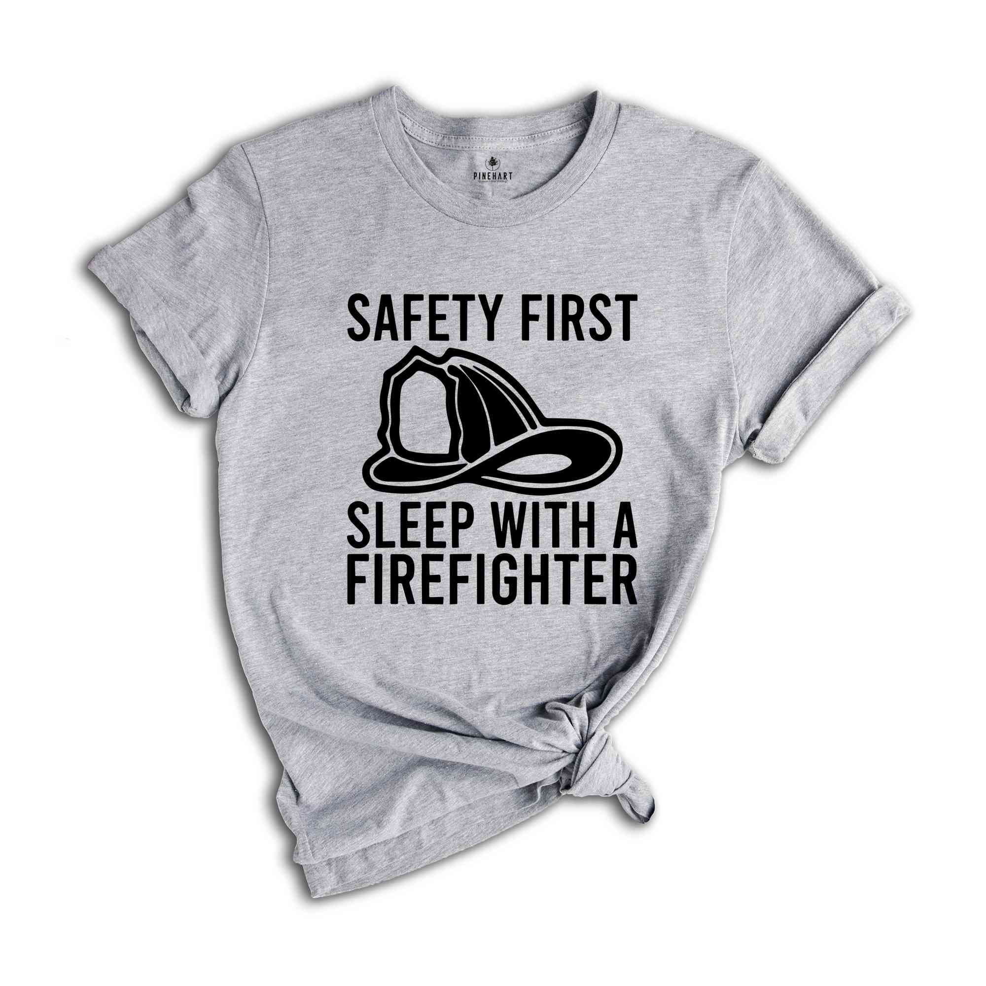 Safety First Sleep With A Firefighter Shirt, Firefighter Shirt, Fireman T-Shirt, Fire Chief Shirt, Fire Dad T-Shirt, Gifts For Husband