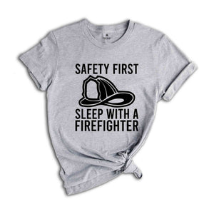 Safety First Sleep With A Firefighter Shirt, Firefighter Shirt, Fireman T-Shirt, Fire Chief Shirt, Fire Dad T-Shirt, Gifts For Husband