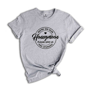 We're On Our Honeymoon Please Give Us Free Upgrades Shirt, Honeymoon Gift, Wedding T-Shirt, Just Married Shirt, Honeymoon Tee, Wife and Hubs