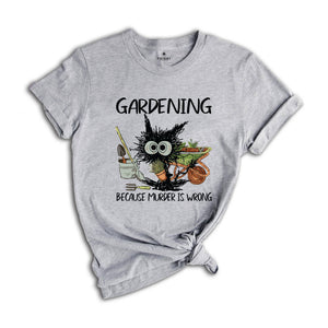 Gardening Because Murder Is Wrong Gardening Shirt, Black Cat Gardening Shirt, Black Cat Shirt, Funny Gardening Shirt, Gardening Lover Shirt