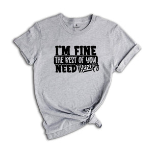 I am Fine But The Rest of You Need Therapy Shirt, Sarcastic Saying Shirt, Psychologist Shirt, Psychologist Sweatshirt, Psychologist Gift,