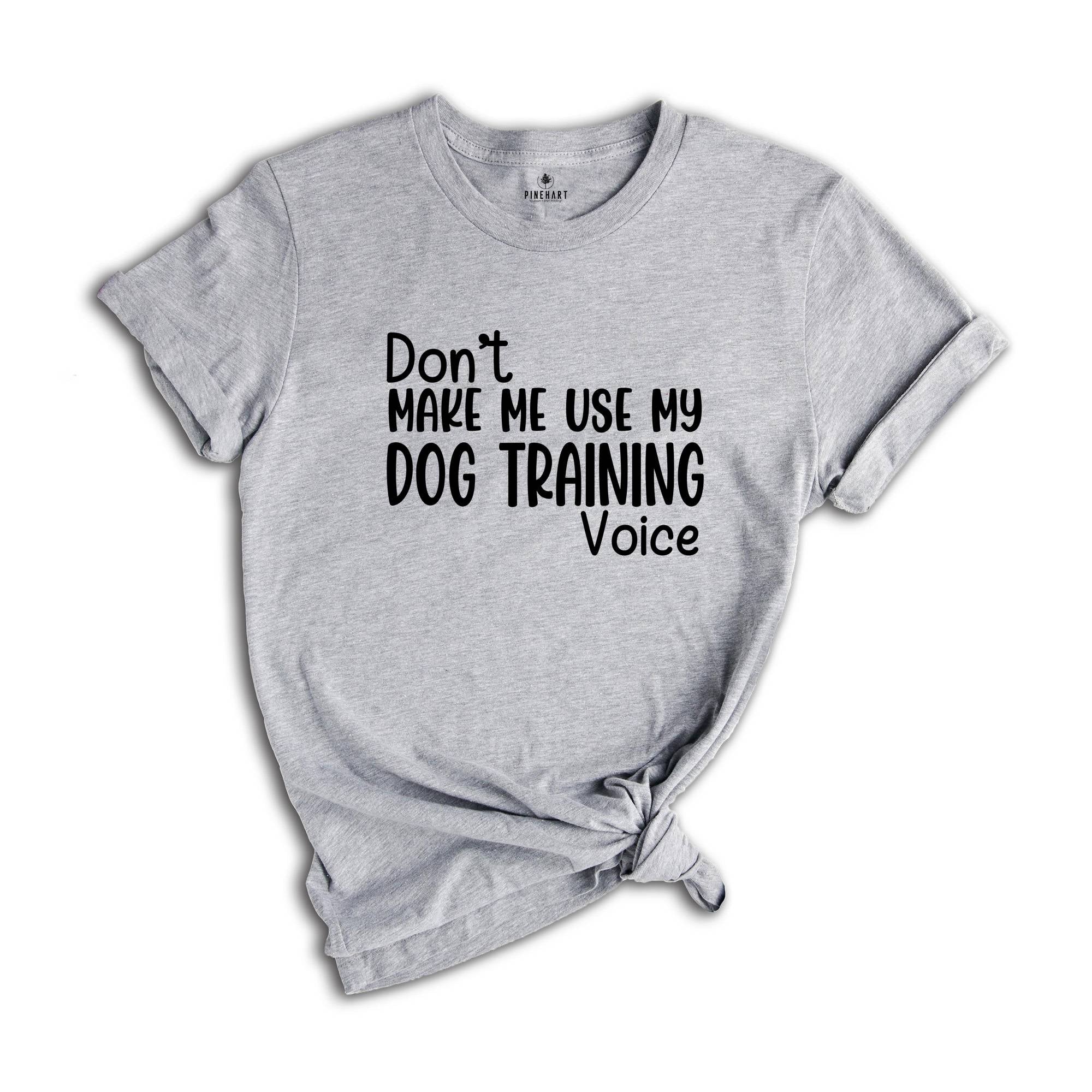 Don't Make Me Use My Dog Training Voice Shirt, Dog Trainer Shirt, Funny Dog Trainer Shirt, Dog Trainer Gift, Dog Lover Shirt, Animal Tee