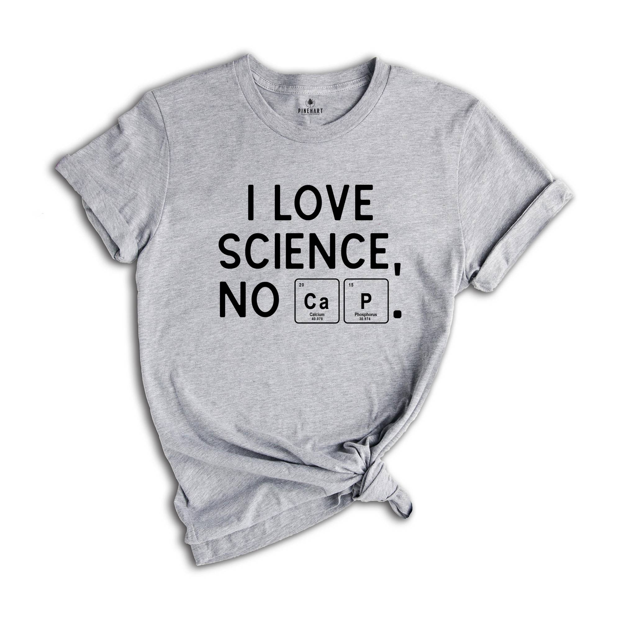 I Love Science, No Cap Shirt, Periodic Table Science Tee, Science Shirt, Nerd Gift, Geek Shirt, Cute Tee