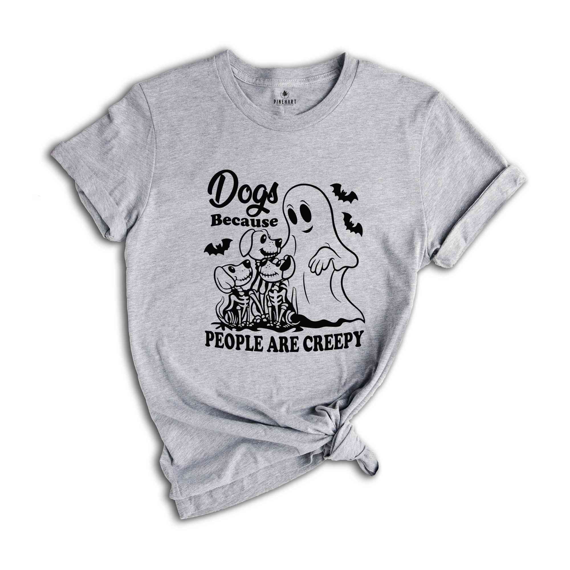 Dogs Because People Are Creepy T-Shirt, Dog Shirt, Dog Lovers Gifts, Dog Mom Tee, Funny Dog SHirt, Halloween Ghost Dog Shirt