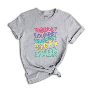 Biggest Loudest Craziest Party Ever Shirt, Family Matching Shirt, Birthday Shirt, Kids Birthday Shirt, Birthday Gift, Family Birthday Shirt