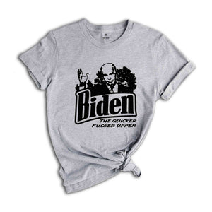 Biden The Quicker Fucker Upper Shirt, Funny Biden Shirt, Anti Biden Shirt, 2024 Election Shirt, Voting Shirt, Political Shirt,