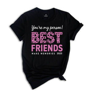 You Are My Person Best Friends 2025 Shirt, Make Memories Shirt, Trendy Besties Shirt, Cute Girls Gift, Best Friends Shirt