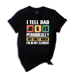 I Tell Dad Jokes Periodically But Only When I'm In My Element Shirt, Dad Jokes Shirt, Funny Dad Shirt, Father Shirt, Gift For Dad