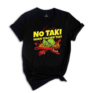 No Taki When Teacher Taki Shirt, Funny Teaching Shirt, Teacher Appreciation Gift, Back To School Teacher's Shirts