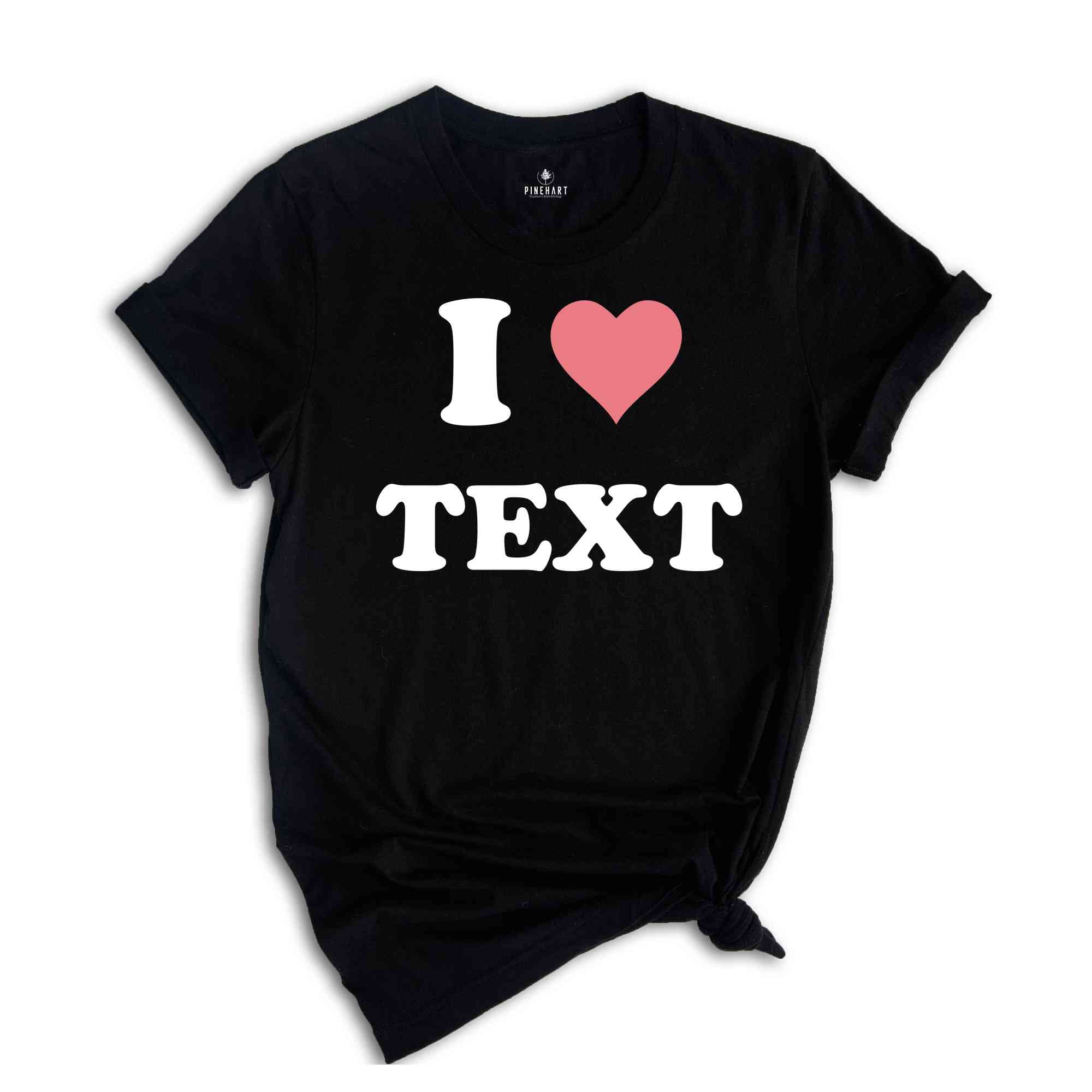 Custom Text Shirt, Custom I Love Shirt, Personalized I Heart Shirt, I Love Text Tee, I Love Tee, Customized Shirt, Custom Word Shirt