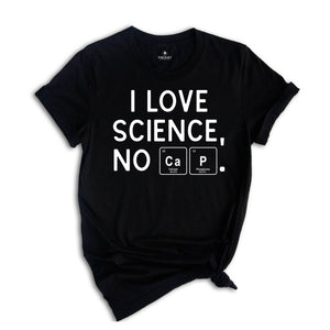 I Love Science, No Cap Shirt, Periodic Table Science Tee, Science Shirt, Nerd Gift, Geek Shirt, Cute Tee