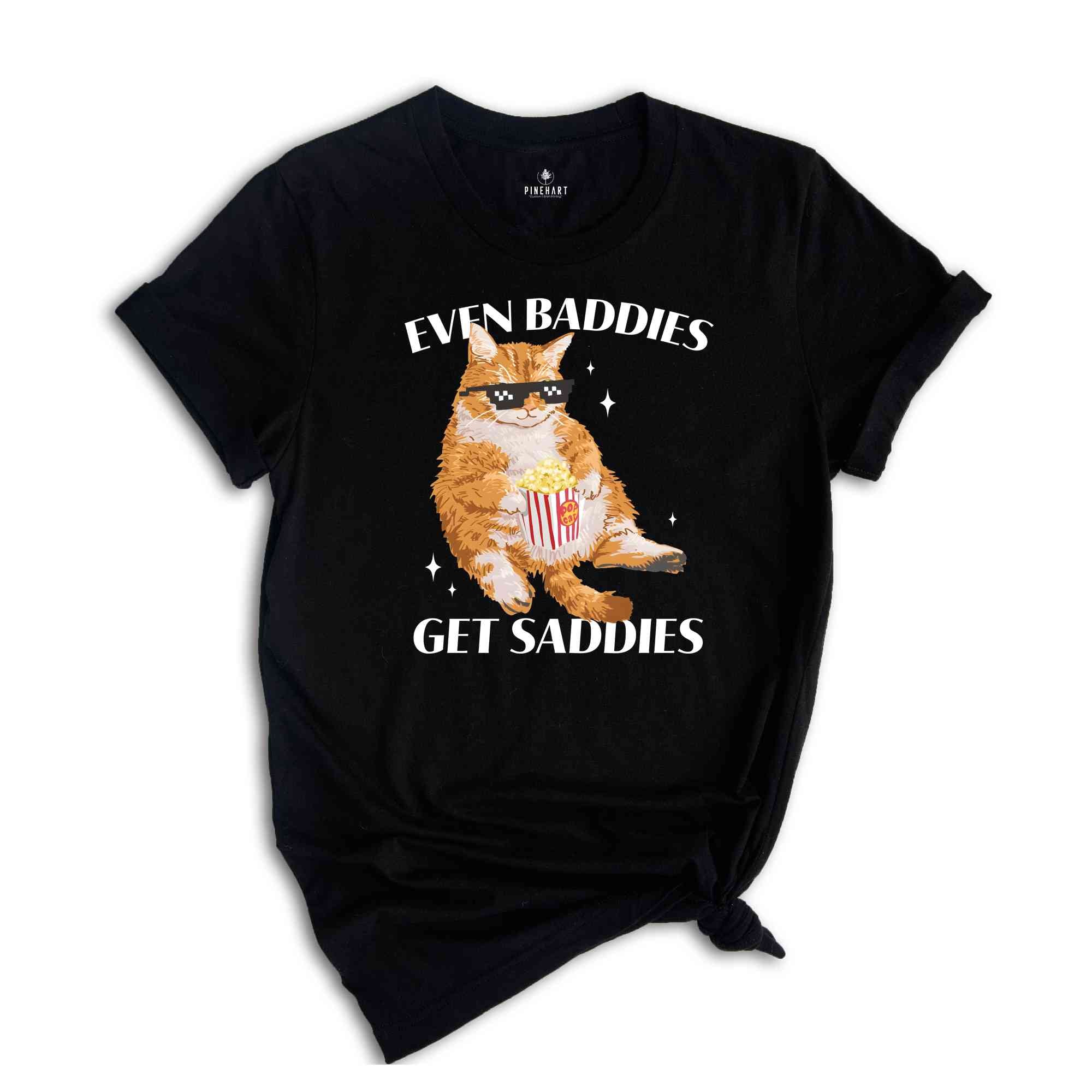 Even Baddies Get Saddies Funny Cat Meme Shirt, Cat Lover Shirt, Cat Meme Shirt, Funny Cat Shirt, Vintage Tshirts, Trendy Shirts