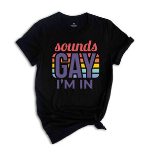 Sounds Gay I'm In Shirt, Gay Shirt, Gift For Gay, Gay Pride Shirt, Pride Shirt, Love Is Love, Rainbow LGBT Shirt, Funny Gay Shirt