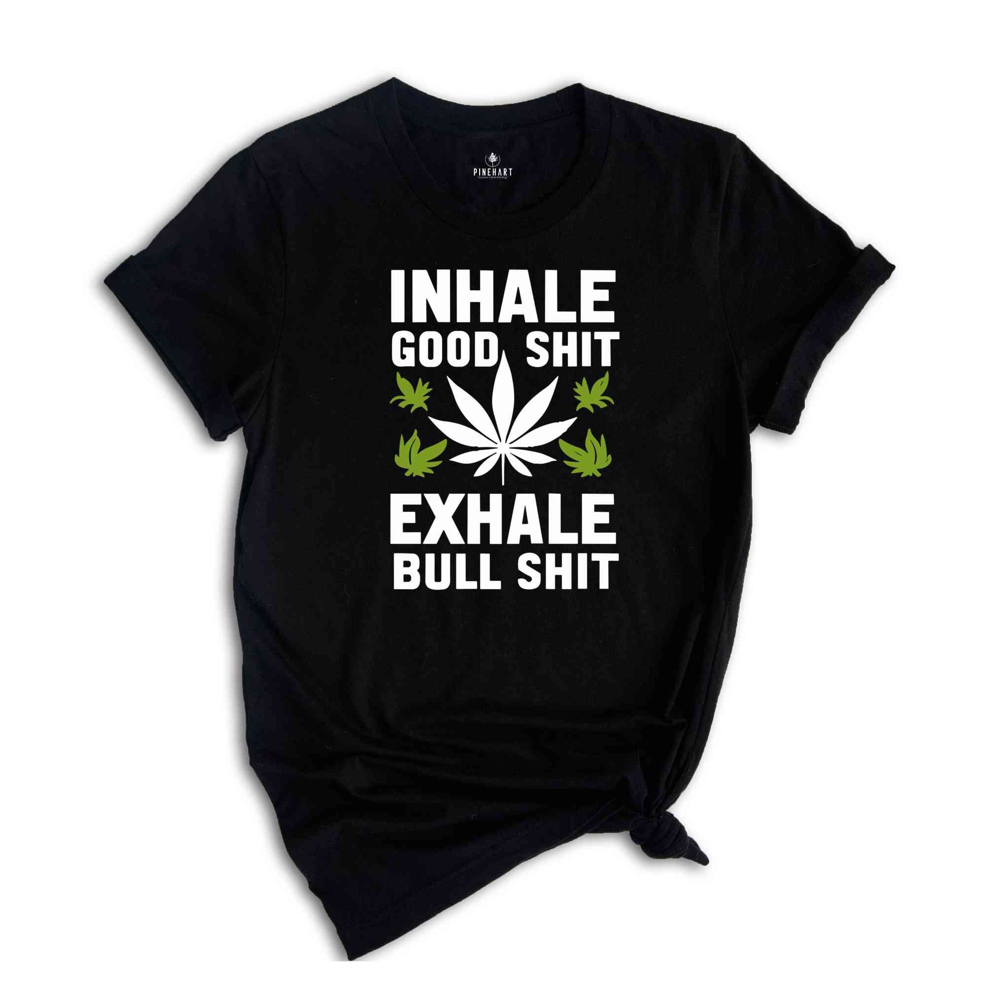 Inhale Good Shit T-Shirt, Sarcastic Weed Shirt, Funny Weed Shirt, Weed-420 Shirt, Marijuana T-Shirt, Cannabis Leaf Shirt