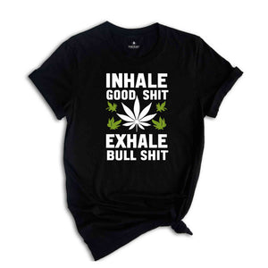 Inhale Good Shit T-Shirt, Sarcastic Weed Shirt, Funny Weed Shirt, Weed-420 Shirt, Marijuana T-Shirt, Cannabis Leaf Shirt