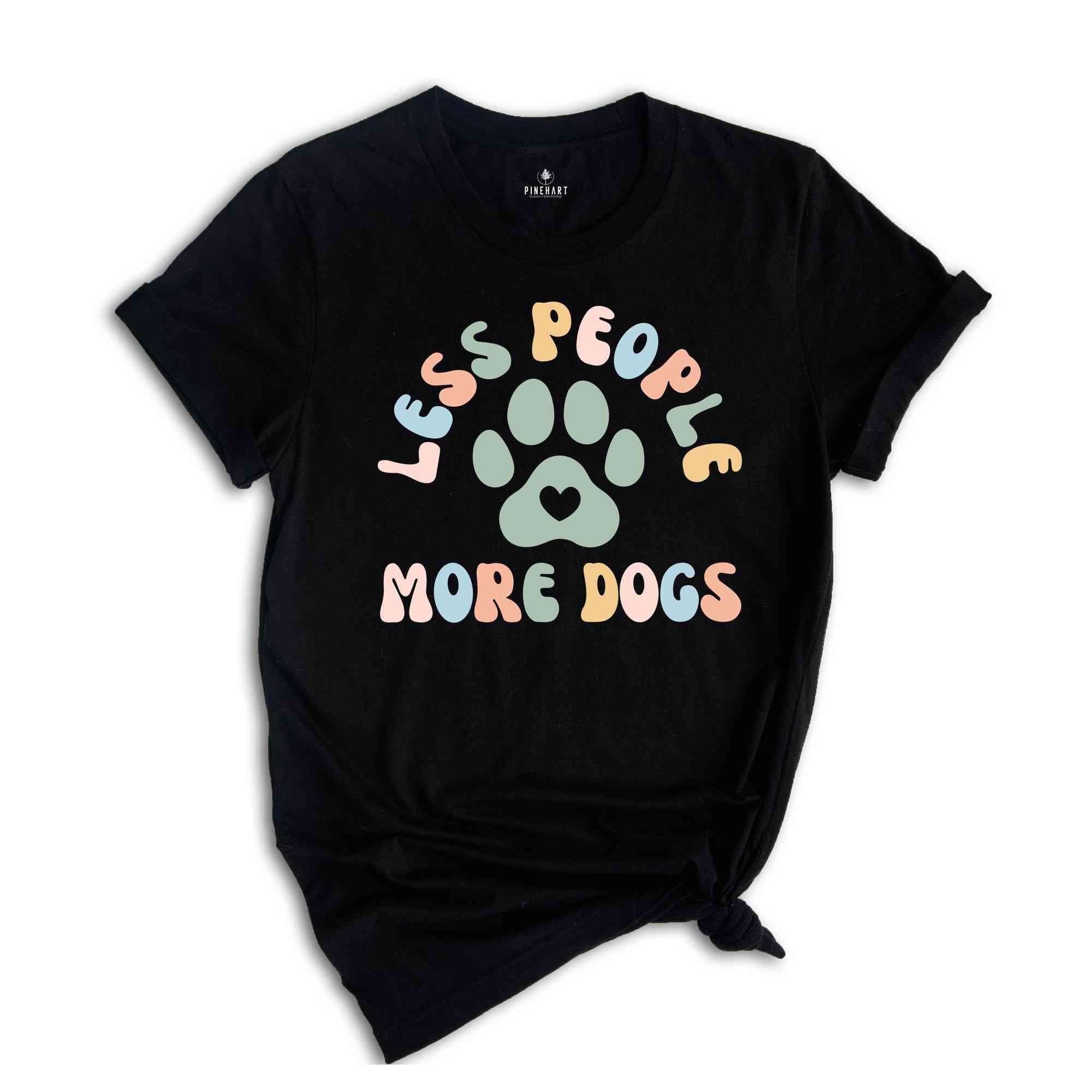 Less People More Dogs Shirt, Dog Lover Shirt, Funny Dog Shirt, Dog Mom Shirt, Animal Lover Shirt, Pet Lover Shirt