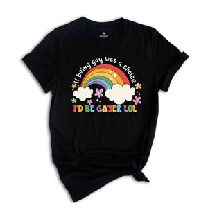 If Being Gay Was A Choice I'd Be Gayer Lol Shirt, Rainbow Gay Shirt, Gay Pride Shirt, Love Is Love, Gift For Gay, Funny Gay Shirt