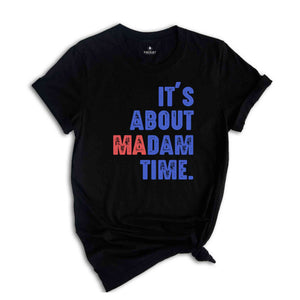 It's About Madam Time Shirt, President 2024 Election Shirt, Vote Shirt, Democrat Voting Shirt, Presidential Election Shirt, Political Shirt