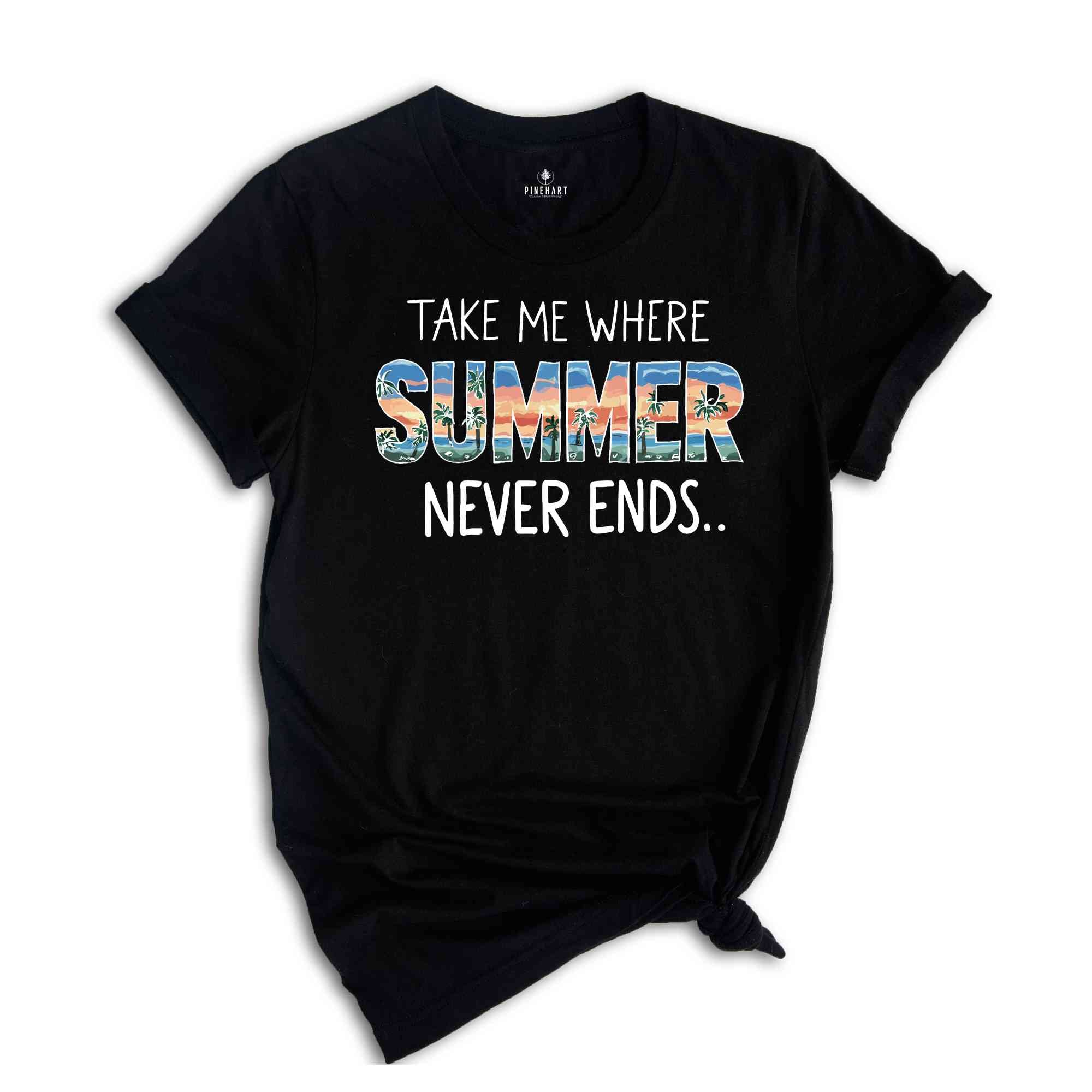 Take Me Where Summer Never Ends Tee,Summer Tee, Summer Mom Shirt,Retro Summer Shirt,Hello Summer Shirt, Summer Vibes Shirt,Sunshine Shirt