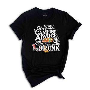 Never Take Camping Advice From Me You'll End Up Drunk, Camping Shirt, Camper Shirt, Funny Camper Shirt, Funny Camping Tee