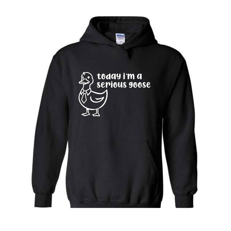 Today I'm a Serious Goose Sweatshirt, Funny Silly Hoodie, Silly Goose Hoodie, Goose Lover Hoodie, Meme Hoodie, Gag Hoodie, Animal Hoodie