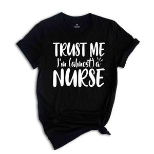 Trust Me I'm A Nurse Shirt, Almost A Nurse Shirt, Gift For Nursing Student, Proud Nurse Shirt, Nursing School Shirt