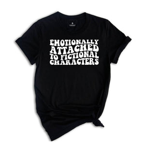 Emotionally Attached To Fictional Characters T-Shirt, Book Lover Shirt, Bibliophile Shirt, Reading Lover Gift, Bookworm Tee