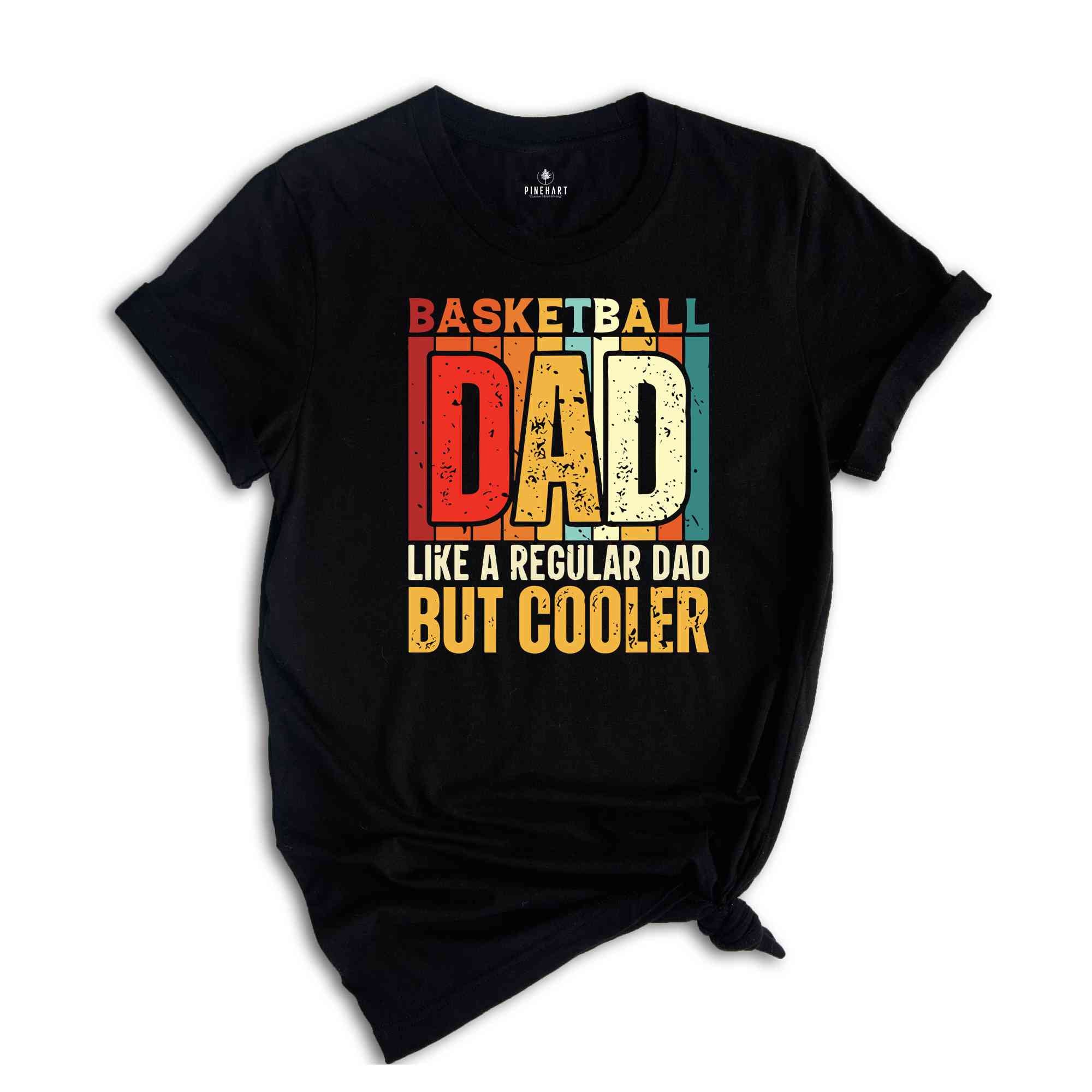 Basketball Dad Shirt, Like A Regular Dad But Cooler T-Shirt, Basketball Dad Gifts, Father's Day Shirt, Father's Day Gifts