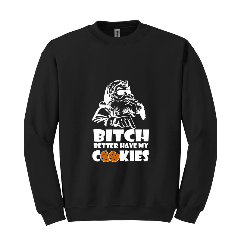 Bitch Better Have My Cookies Sweatshirt, Funny Christmas Sweater, Bad Santa Sweatshirt, Happy New Year Sweatshirt