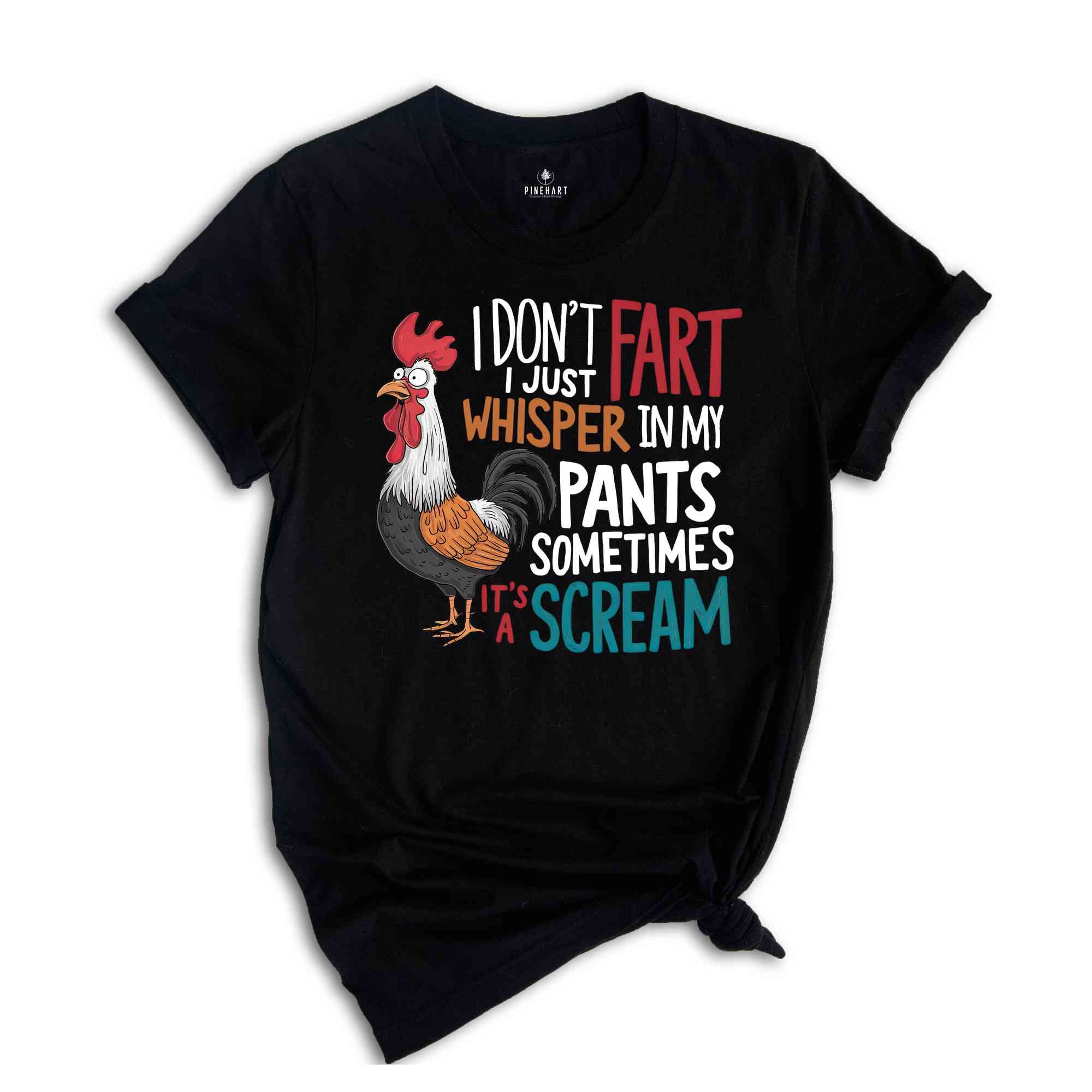 I Don't Fart I Just Whisper In My Pants Sometimes It's A Scream Shirt, Humorous Shirt, Chicken Lover Shirt, Funny Chicken Shirt