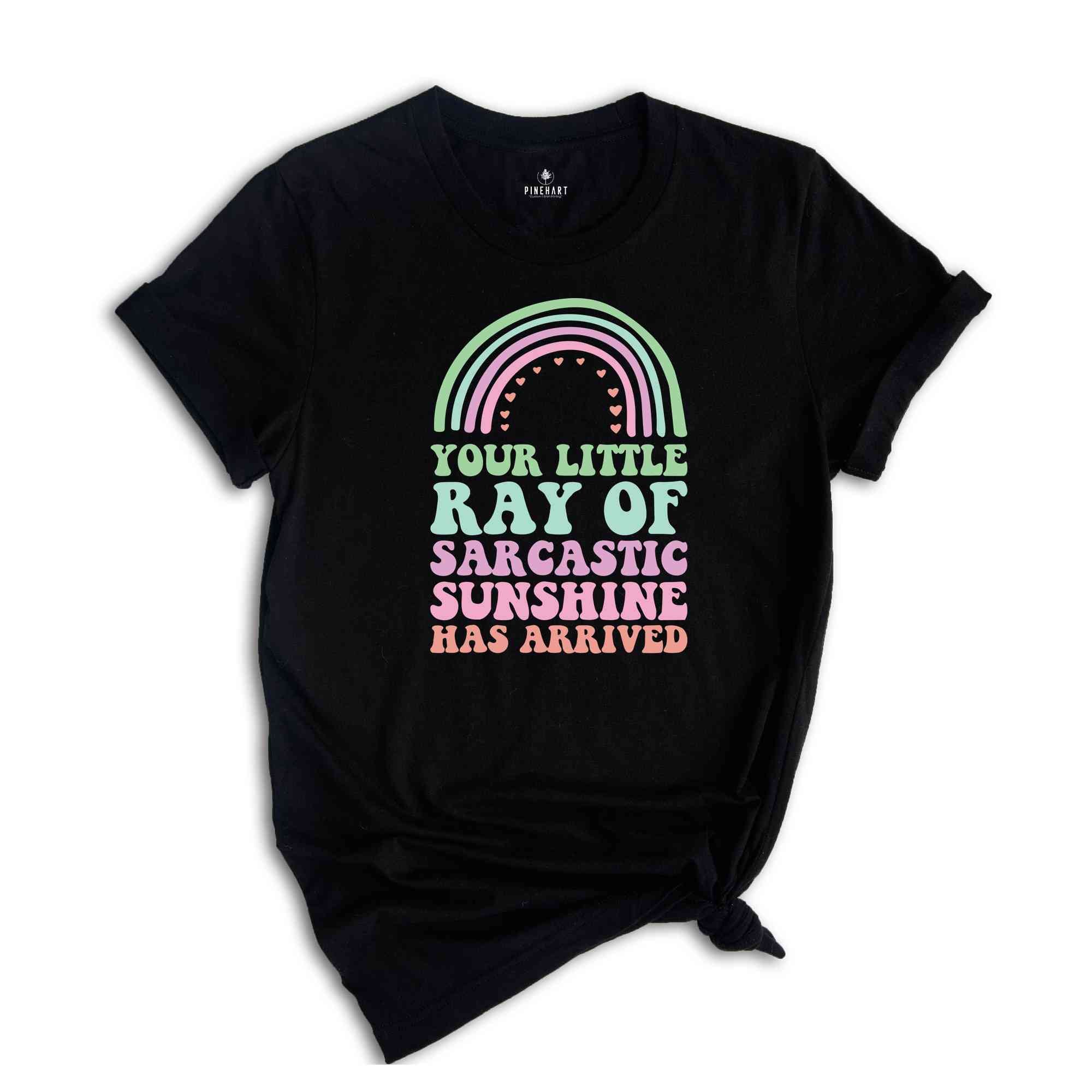 Your Little Ray of Sarcastic Sunshine Has Arrived T-Shirt, Sarcastic Shirt, Sarcastic Sunshine Tee, Funny Gifts