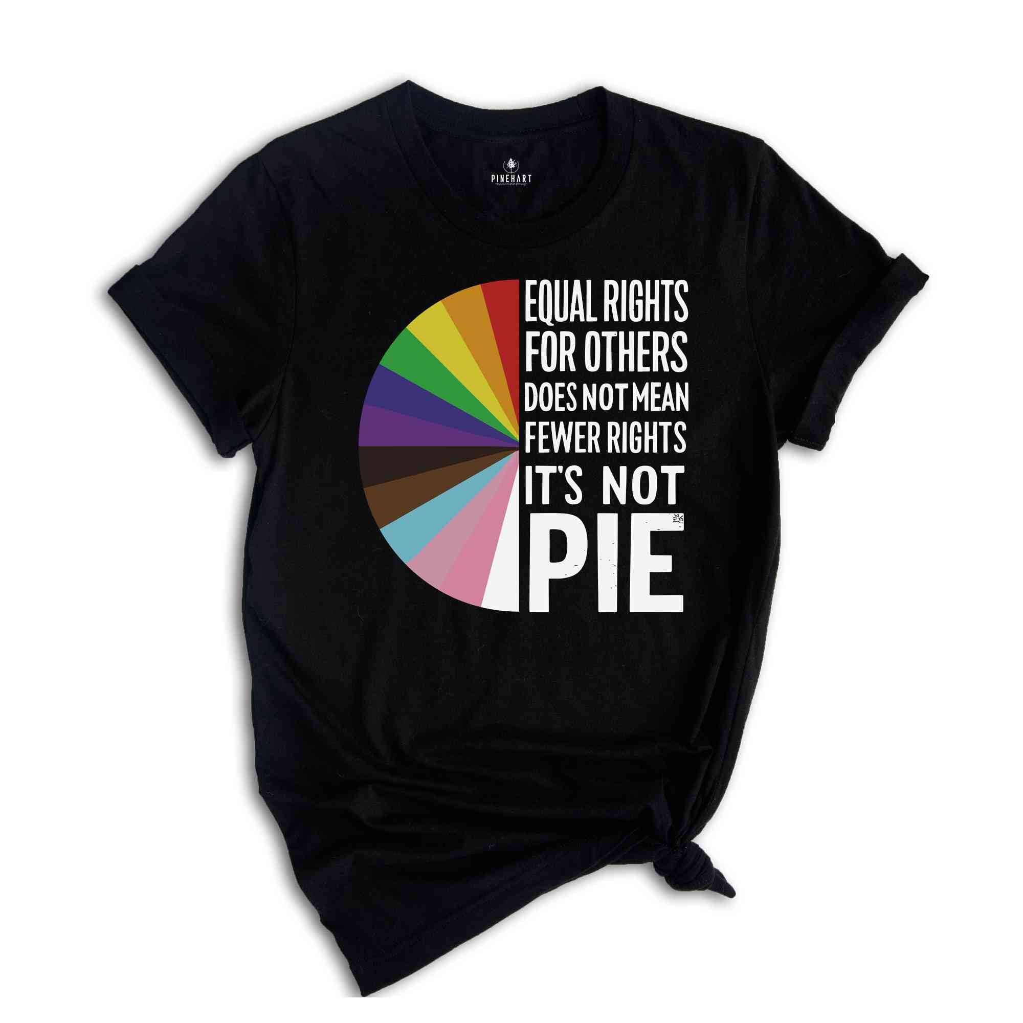 Equal rights for others does not mean fewer rights for you shirt, it not pie shirt, LGBT Rainbow, Transgender Rainbow, Pride Shirt