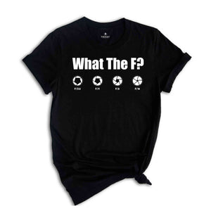 What The F Shirt, Funny Photographer Shirt, Film maker Shirt, Humorous T-Shirt, F-Stop Tee, Photographer Lover Gift, Camera Lover Shirt