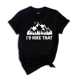 I'd Hike That Shirt, Mountains T-Shirt, Hiking T-Shirt, Adventure Tee, Camping Shirt, Camper Gifts, Nature Shirt, Outdoor Shirt, Explore Tee