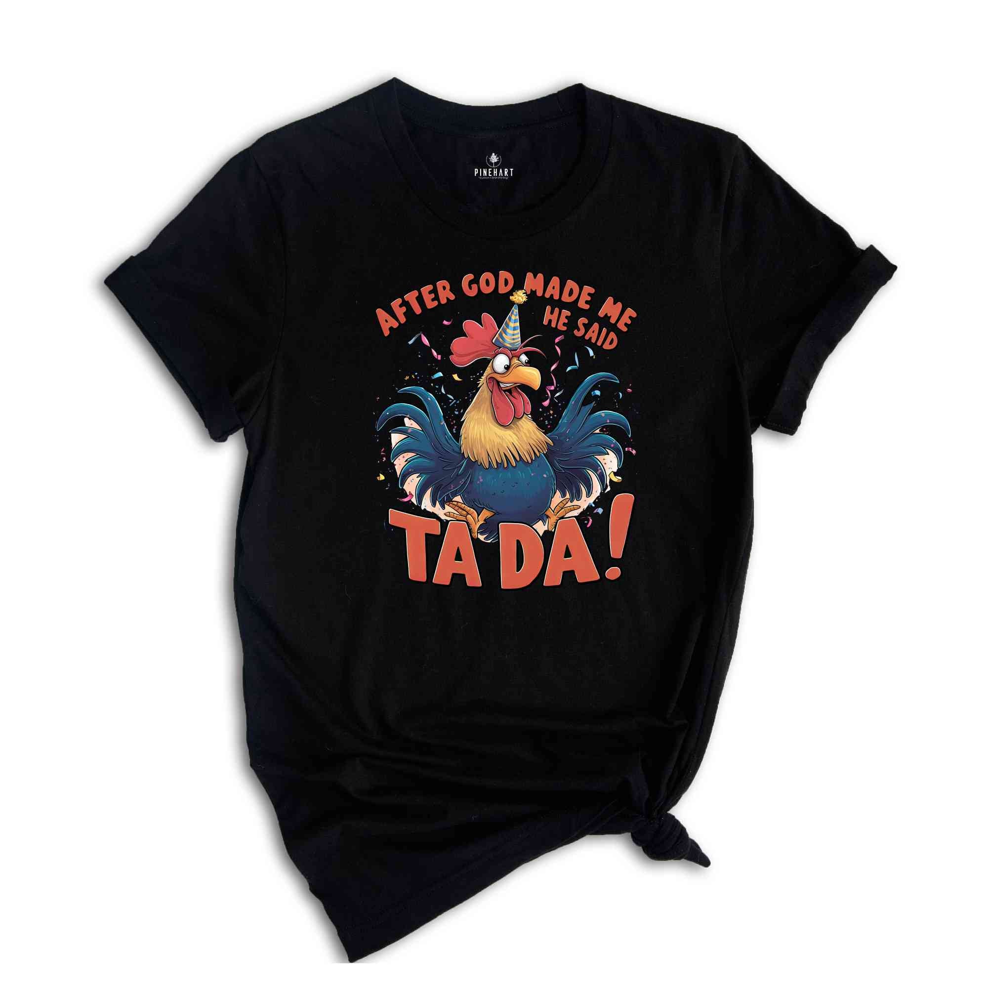 After God Made Me He Said TA DA Shirt, Humorous Shirt, Chicken Lover Shirt, Funny Chicken Shirt, Sarcastic Shirt