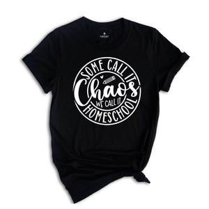 Some Call It Chaos We Call It Homeschool T-Shirt, Funny Home Shirt, Gift for Family, Homeschool Teacher Gift, Teacher Shirt, Funny Tee