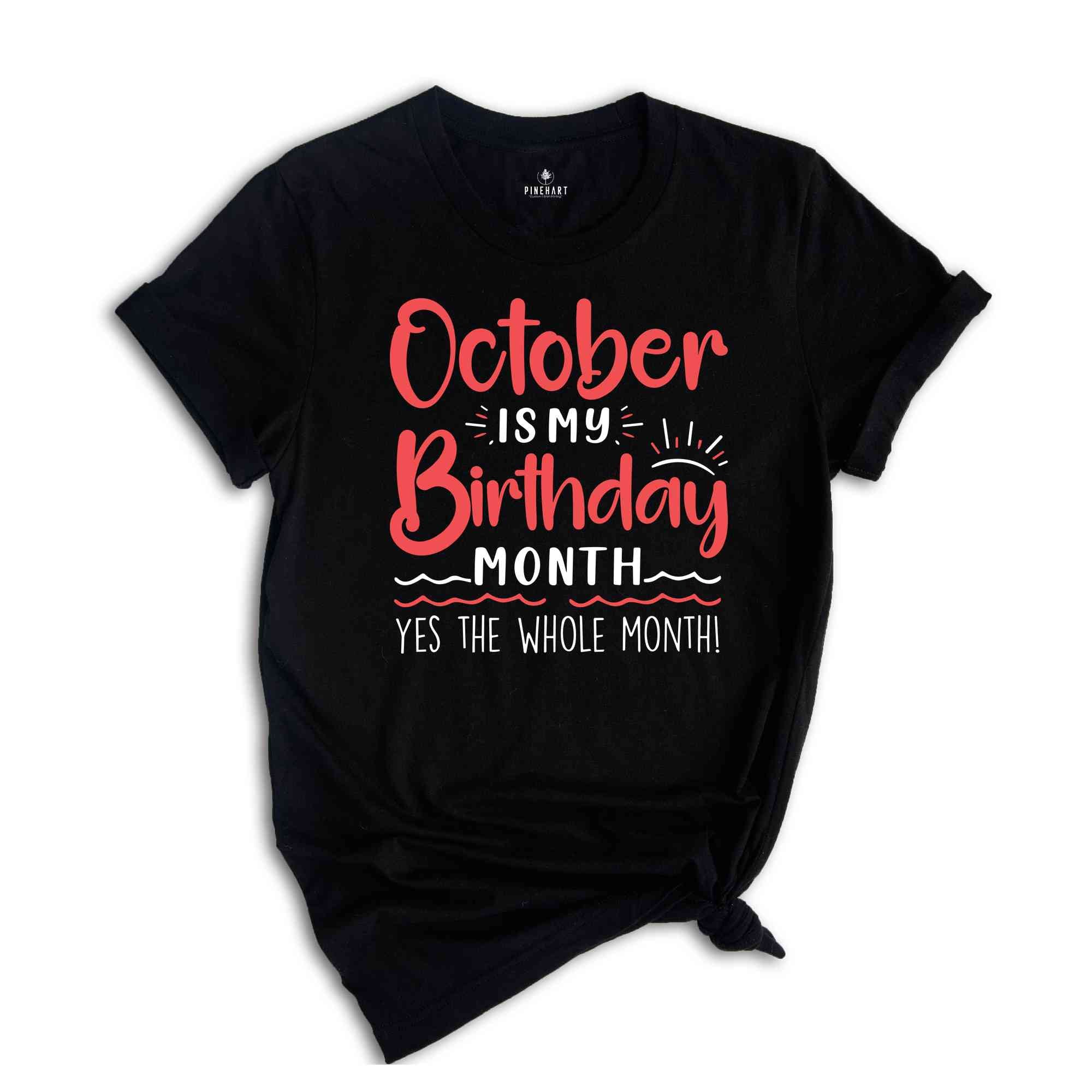 October Is My Birthday Yes The Whole Month Shirt, October Birthday Shirt, Birthday Shirt, Birthday Gift, Funny Birthday Shirt