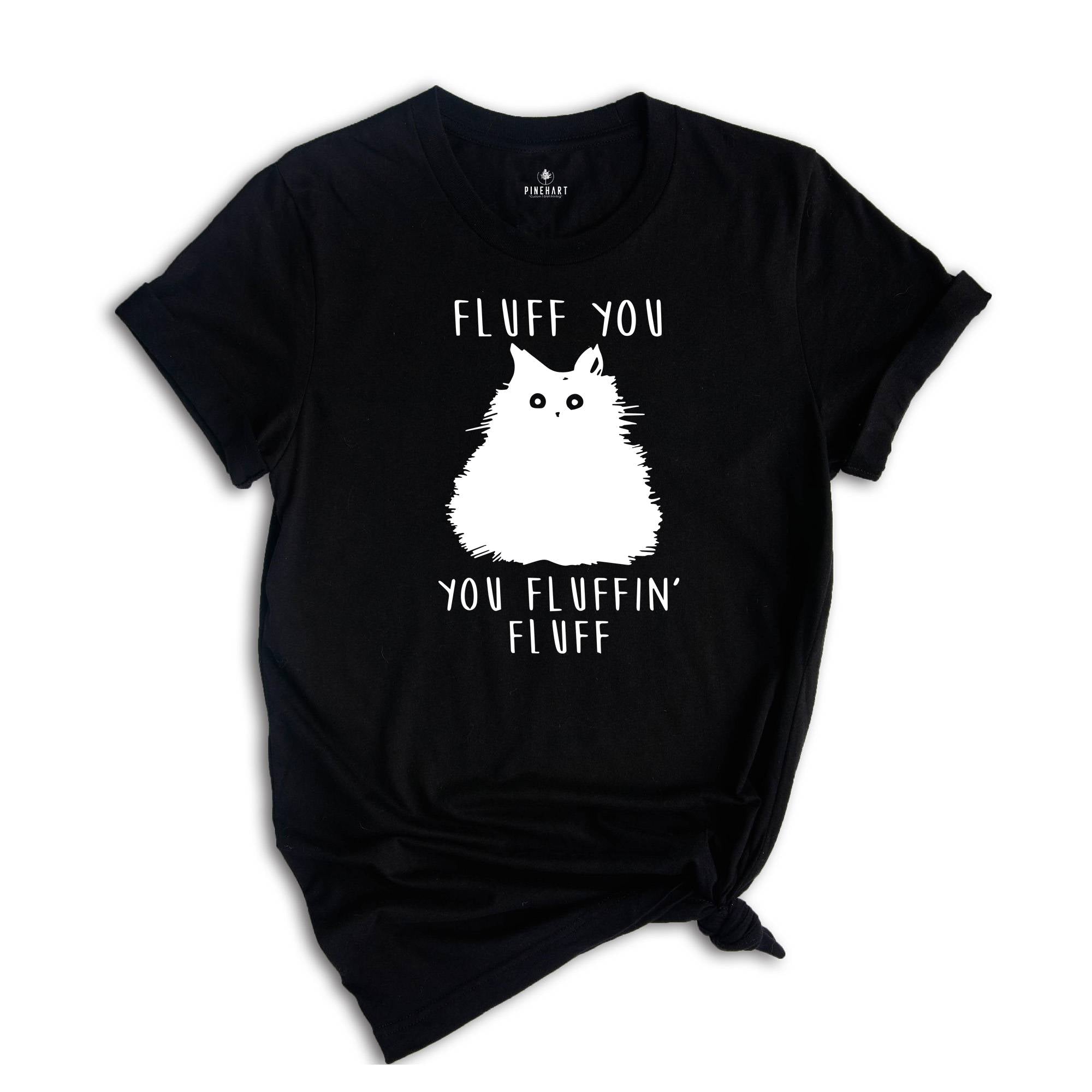 Fluff You You Fluffin Fluff Shirt, Funny Cat Shirt, Fluff You Shirt, Funny Sarcastic Shirt, Funny Women Shirt, Funny Gift Shirt, Cat Shirt